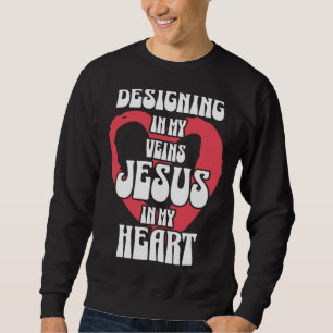 Designing in My Veins Jesus in My Heart Sweatshirt