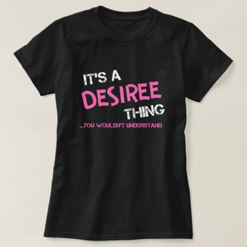 Desiree thing you wouldnt understand T_Shirt