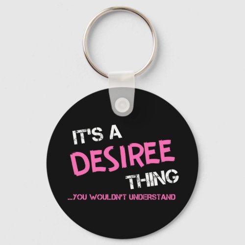 Desiree thing you wouldnt understand T_Shirt Keychain