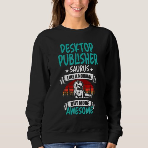 Desktop Publisher Saurus Like Normal Rex Dinosaur Sweatshirt