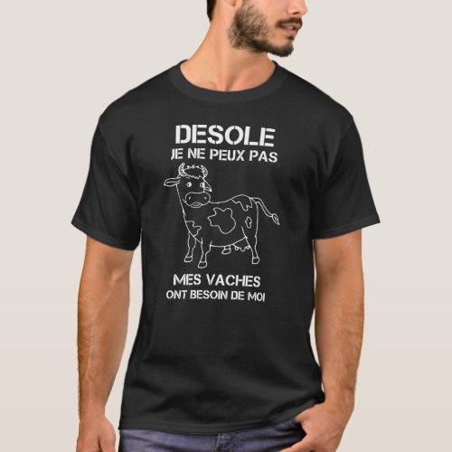 Desole Je Ne Peux Pas Mes Vaches Ont Besoin De Moi T_Shirt