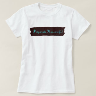Desperate Housewife? T-Shirt