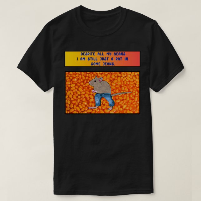 Despite All My Beans I am Still Just A Rat in Some T-Shirt (Design Front)