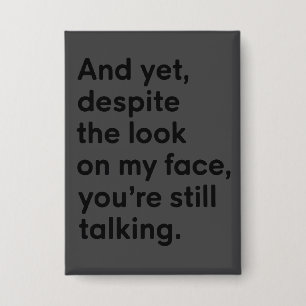 Despite The Look On My Face You're Still Talking  Button