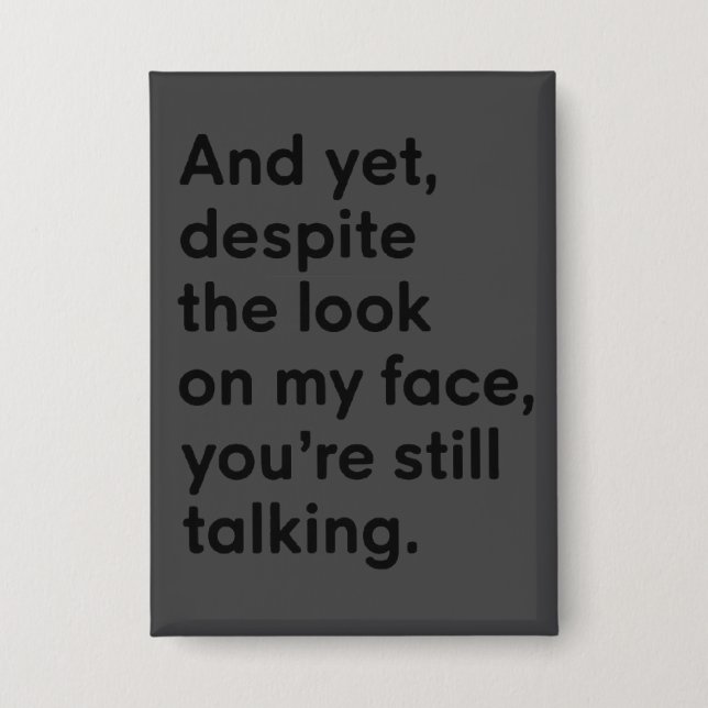 Despite The Look On My Face You're Still Talking  Button (Front)