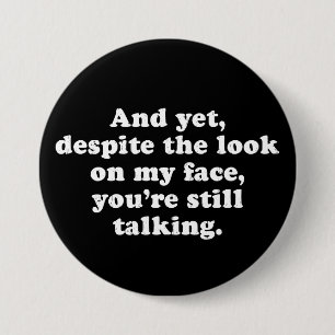 Despite The Look On My Face You're Still Talking Button