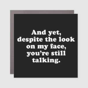 Despite The Look On My Face You're Still Talking Car Magnet