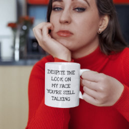 Despite the Look on my Face You&#39;re Still Talking Coffee Mug
