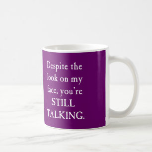 DESPITE THE LOOK ON MY FACE YOU'RE STILL TALKING COFFEE MUG