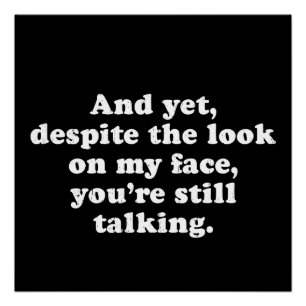 Despite The Look On My Face You're Still Talking Poster