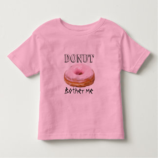 Dessert Funny Fried Yummy Sweet Donut Bother Me Toddler T-shirt