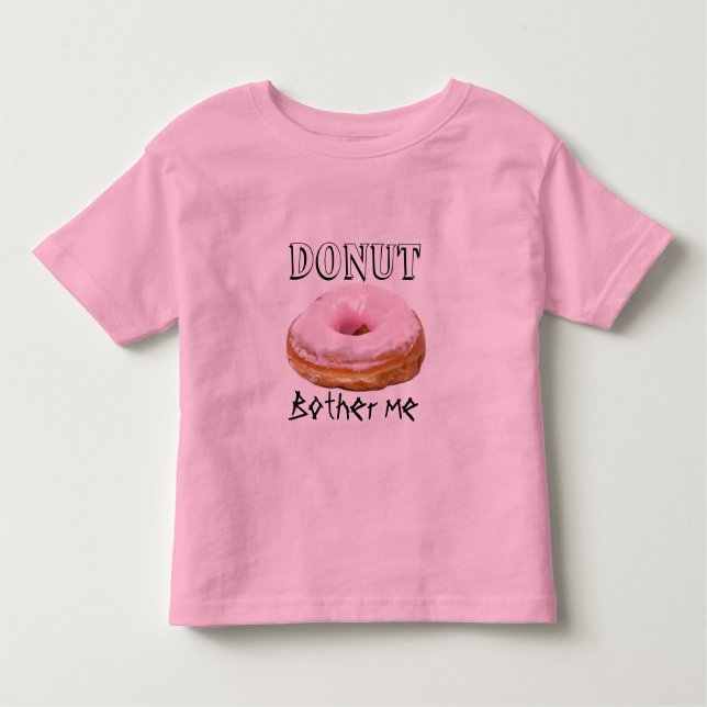 Dessert Funny Fried Yummy Sweet Donut Bother Me Toddler T-shirt (Front)