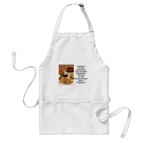 Dessert Is Like Medicine Key Is Proper Dose Overdo Adult Apron