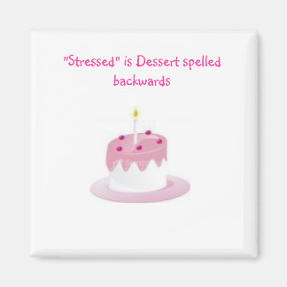 dessert, "Stressed" is Dessert spelled backwards Magnet