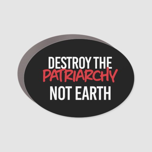 Destroy the Patriarchy Not Earth Car Magnet