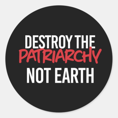 Destroy the Patriarchy Not Earth Classic Round Sticker