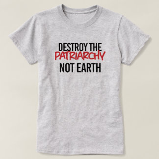 Destroy the Patriarchy Not Earth T-Shirt