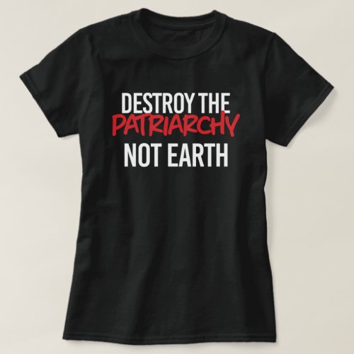 Destroy the Patriarchy Not Earth T_Shirt