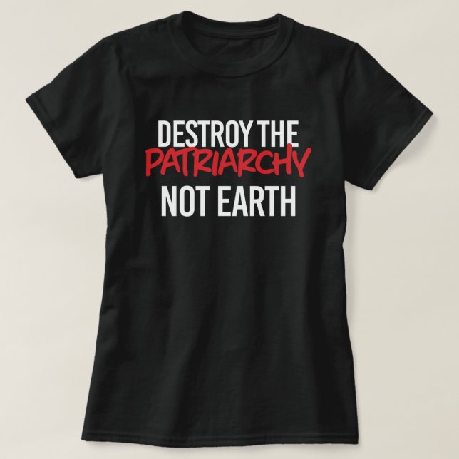 Destroy the Patriarchy Not Earth T-Shirt (Design Front)