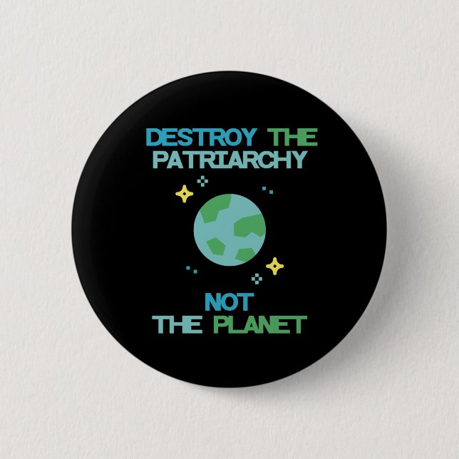 Destroy The Patriarchy Not The Planet Button (Front)