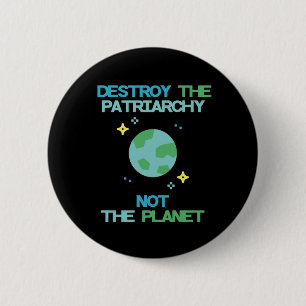 Destroy The Patriarchy Not The Planet Button