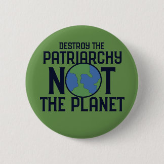 Destroy the Patriarchy not the Planet Earth Day Button