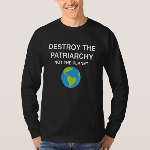 Destroy The Patriarchy Not The Planet Environmenta T_Shirt