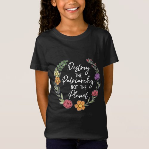 Destroy The Patriarchy Not The Planet Feminist Env T_Shirt