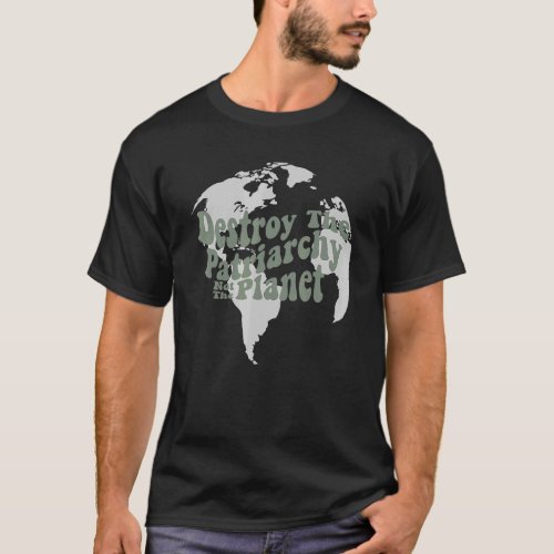 Destroy The Patriarchy Not The Planet Feminist Pro T_Shirt