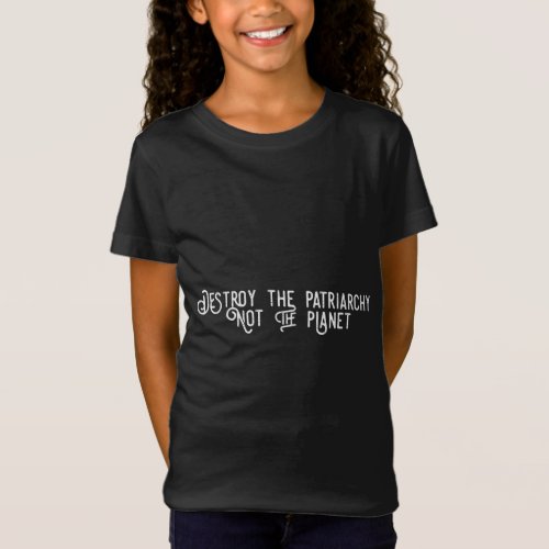 Destroy the Patriarchy Not the Planet T_Shirt