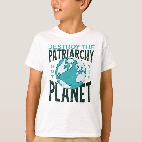 Destroy The Patriarchy Not The Planet T_Shirt