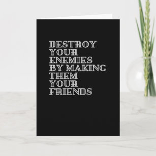 Destroy your enemies by making them your friends card
