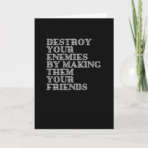 Destroy your enemies by making them your friends card