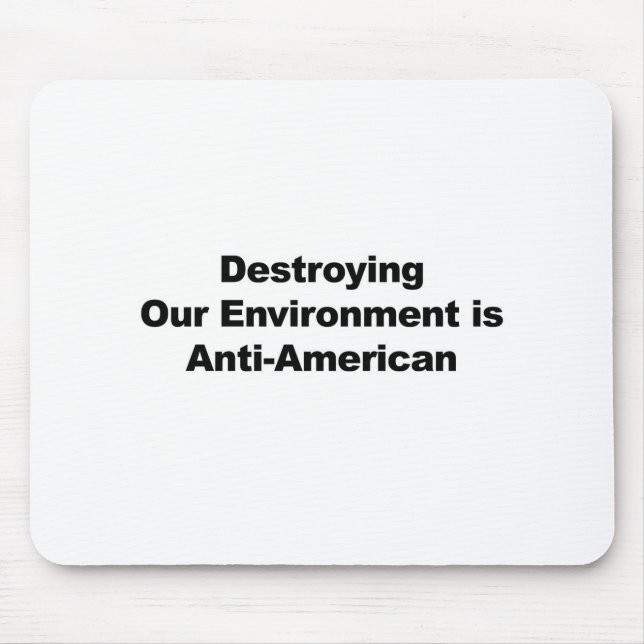 Destroying Our Environment is Anti-American Mouse Pad (Front)