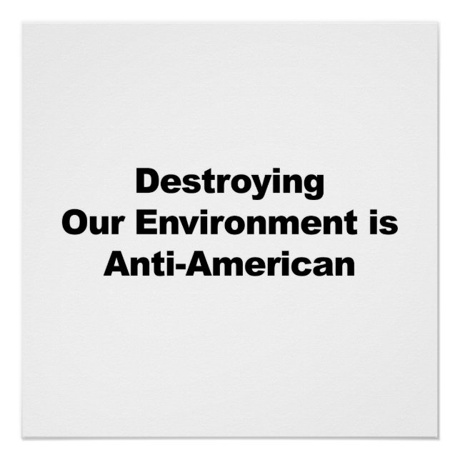 Destroying the Environment is Anti-American Poster (Front)