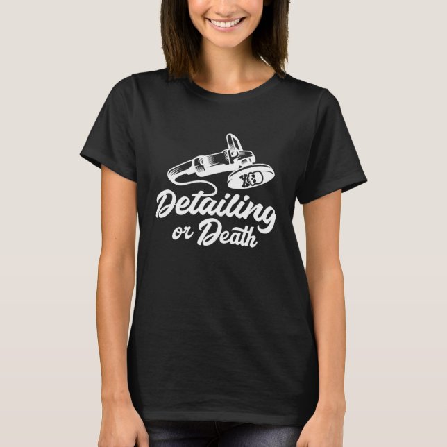 Detailing or Death  Car & Auto Detailer  Polisher T-Shirt (Front)