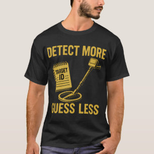 Detect More Guess Less Metal Detecting Enthusiasts T-Shirt