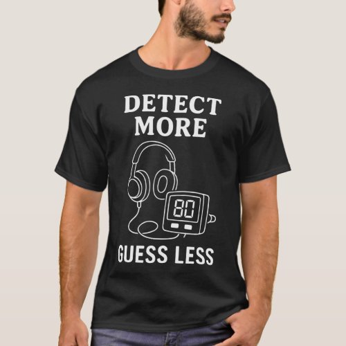 Detect More Guess Less Metal Detector Humor T-Shirt