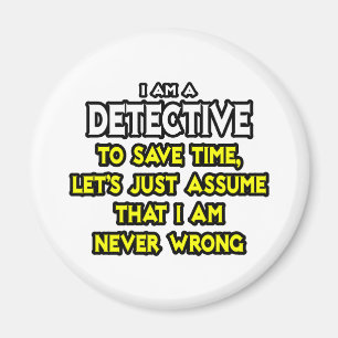 Detective...Assume I Am Never Wrong Magnet