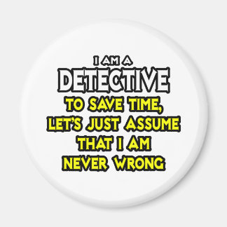 Detective...Assume I Am Never Wrong Magnet