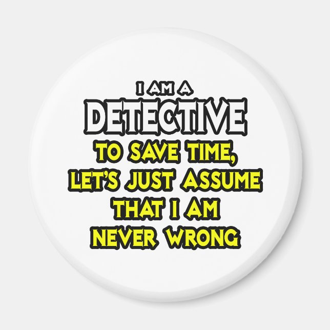 Detective...Assume I Am Never Wrong Magnet (Front)