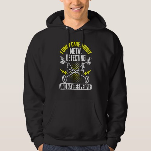 Detectorist I Only Care About Metal Detecting Mayb Hoodie