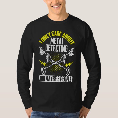 Detectorist I Only Care About Metal Detecting Mayb T_Shirt