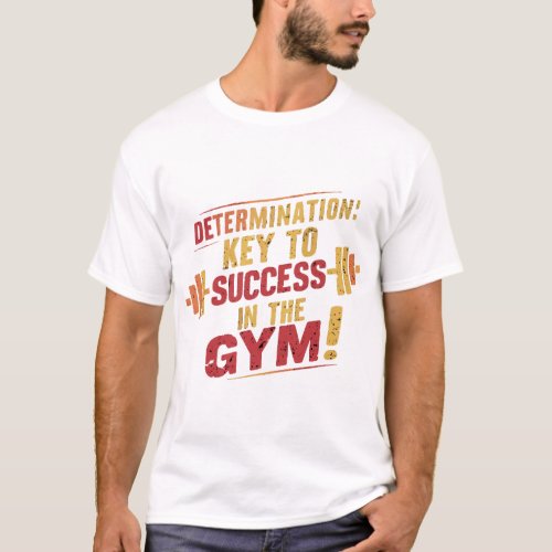 DETERMINATION KEY TO SUCCESS IN THE GYM  T_Shirt