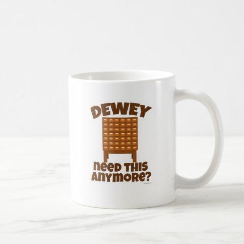 Dewey Need This Coffee Mug