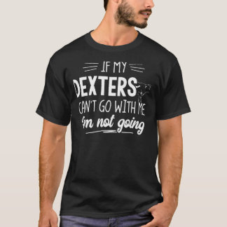 Dexters For Cow Im Not Going T-Shirt
