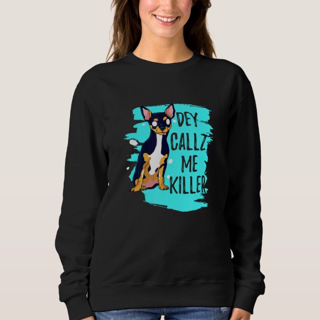 Dey Callz Me Killer Chihuahua Dog With Menacing Ey Sweatshirt (Front)