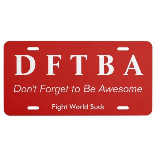 DFTBA Dont Forget to be Awesome Fight World Suck License Plate