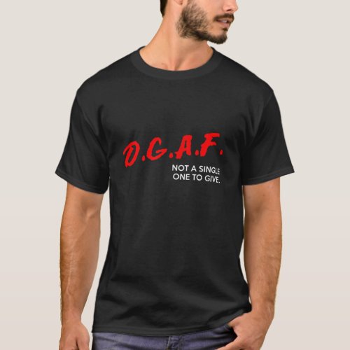 DGAF Dont Give A FK Not a single one to give  T_Shirt