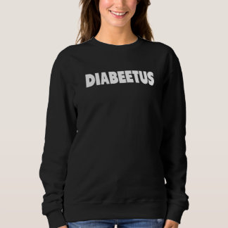 Diabeetus Funny Weird Stuff For Diabetes Awareness Sweatshirt